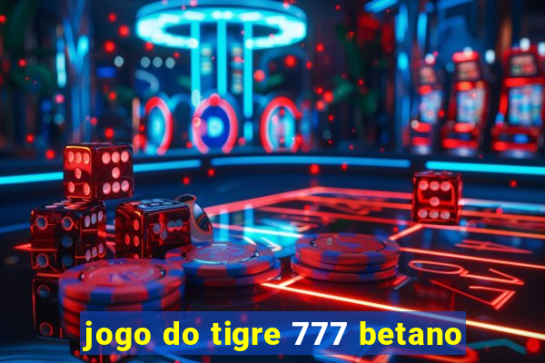 jogo do tigre 777 betano